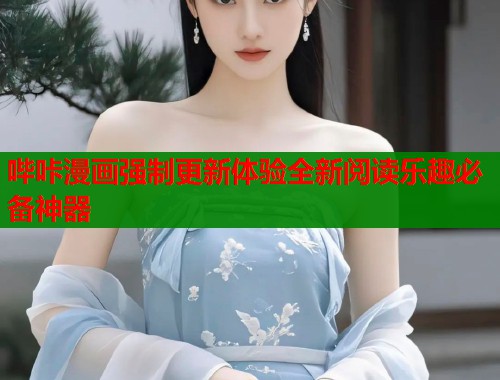 哔咔漫画强制更新体验全新阅读乐趣必备神器
