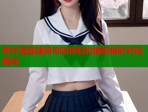 哔咔漫画强调句助你轻松捕捉精彩对话瞬间
