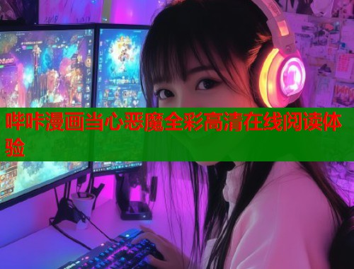 哔咔漫画当心恶魔全彩高清在线阅读体验