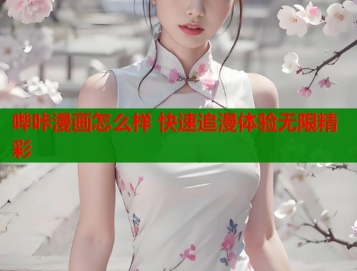 哔咔漫画怎么样 快速追漫体验无限精彩
