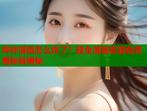 哔咔漫画怎么炸了？超全漫画资源免费看秘籍揭秘