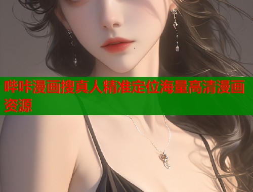 哔咔漫画搜真人精准定位海量高清漫画资源 哔咔漫画搜真人精准定位海量高清漫画资源