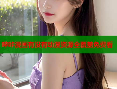 哔咔漫画有没有动漫资源全覆盖免费看