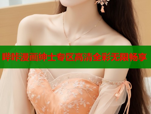 哔咔漫画绅士专区高清全彩无限畅享