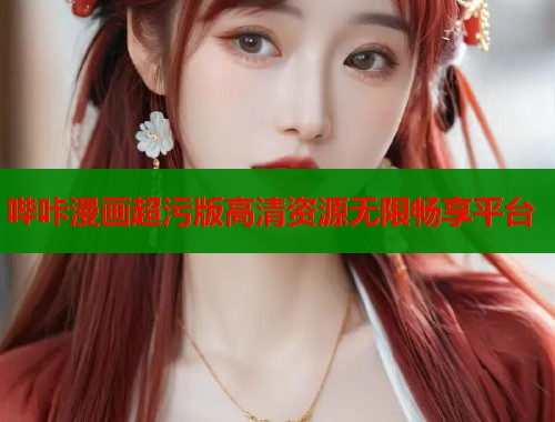 哔咔漫画超污版高清资源无限畅享平台