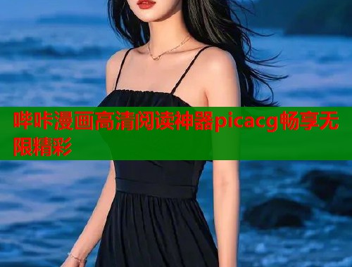 哔咔漫画高清阅读神器picacg畅享无限精彩