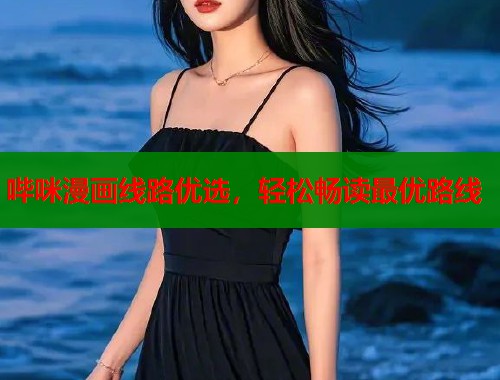 哔咪漫画线路优选，轻松畅读最优路线