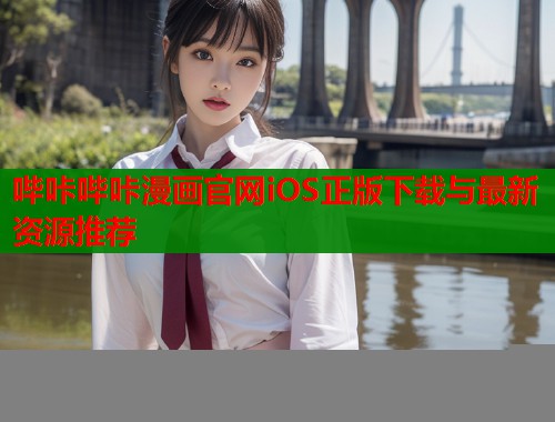 哔咔哔咔漫画官网iOS正版下载与最新资源推荐
