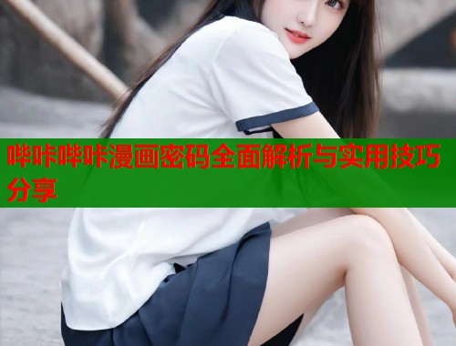 哔咔哔咔漫画密码全面解析与实用技巧分享