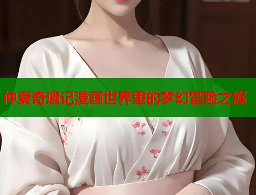 仲夏奇遇记漫画世界里的梦幻冒险之旅