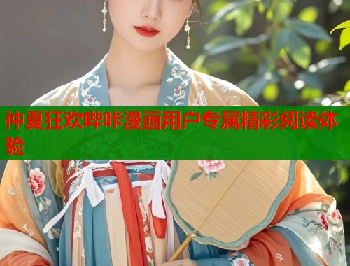仲夏狂欢哔咔漫画用户专属精彩阅读体验