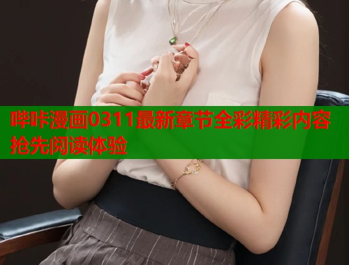 哔咔漫画0311最新章节全彩精彩内容抢先阅读体验