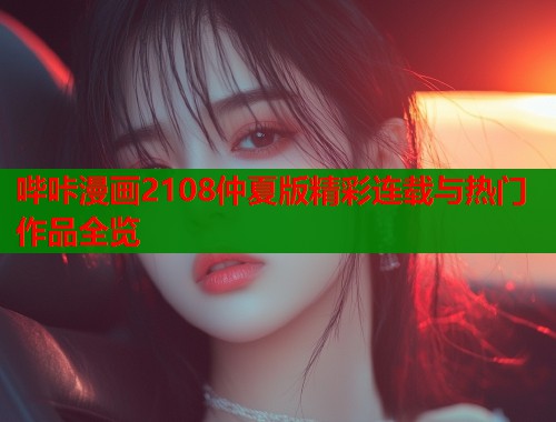 哔咔漫画2108仲夏版精彩连载与热门作品全览