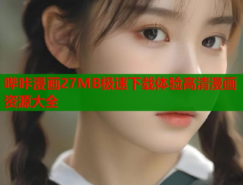 哔咔漫画27MB极速下载体验高清漫画资源大全