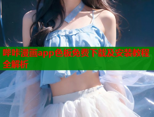 哔咔漫画app色板免费下载及安装教程全解析