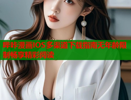 哔咔漫画IOS多渠道下载指南无年龄限制畅享精彩阅读