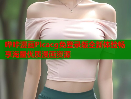 哔咔漫画Picacg免登录版全新体验畅享海量优质漫画资源