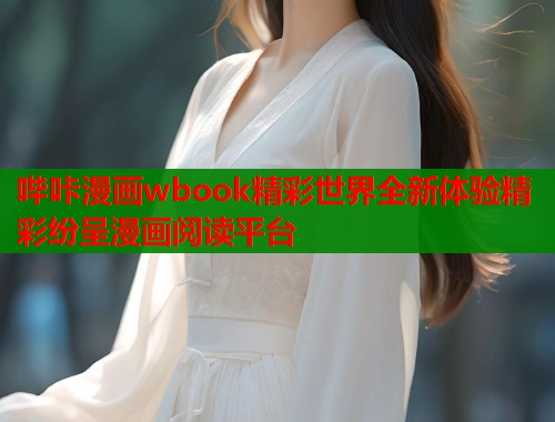哔咔漫画wbook精彩世界全新体验精彩纷呈漫画阅读平台
