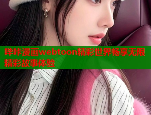 哔咔漫画webtoon精彩世界畅享无限精彩故事体验
