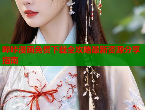 哔咔漫画免费下载全攻略最新资源分享指南