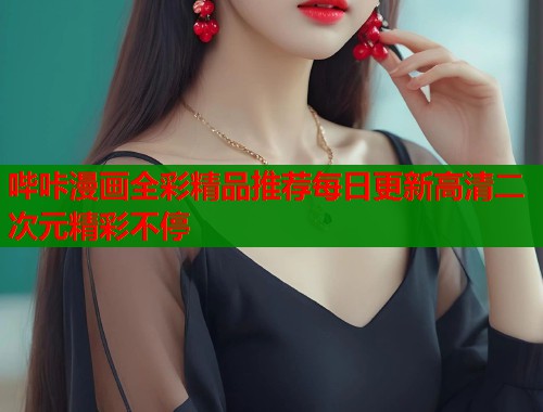 哔咔漫画全彩精品推荐每日更新高清二次元精彩不停