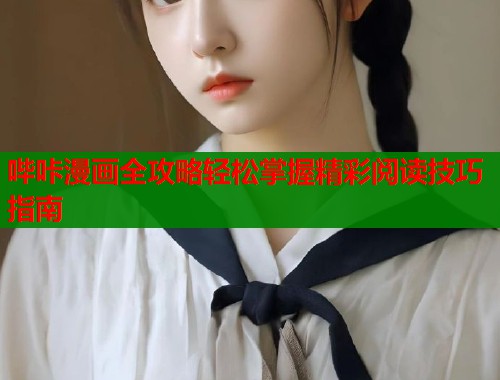 哔咔漫画全攻略轻松掌握精彩阅读技巧指南