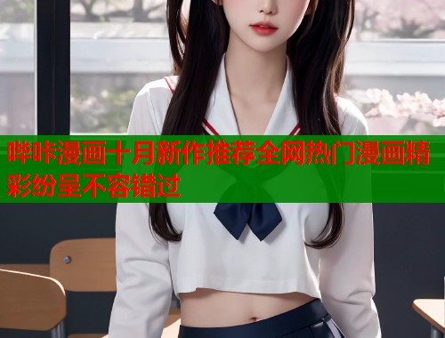哔咔漫画十月新作推荐全网热门漫画精彩纷呈不容错过