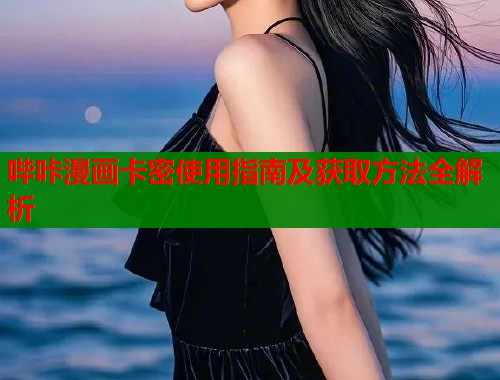 哔咔漫画卡密使用指南及获取方法全解析