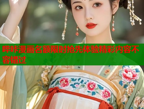 哔咔漫画名额限时抢先体验精彩内容不容错过