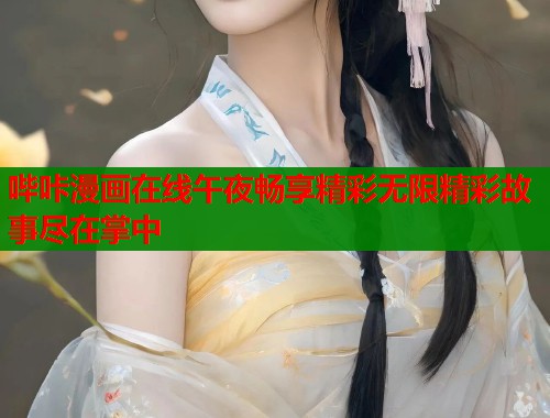 哔咔漫画在线午夜畅享精彩无限精彩故事尽在掌中