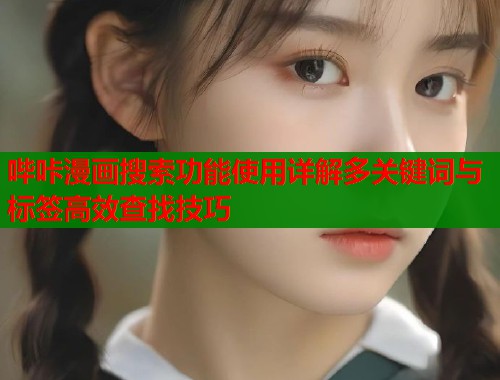 哔咔漫画搜索功能使用详解多关键词与标签高效查找技巧