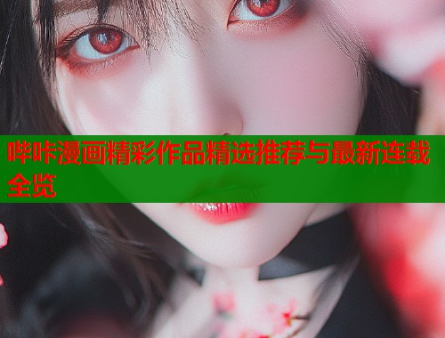 哔咔漫画精彩作品精选推荐与最新连载全览