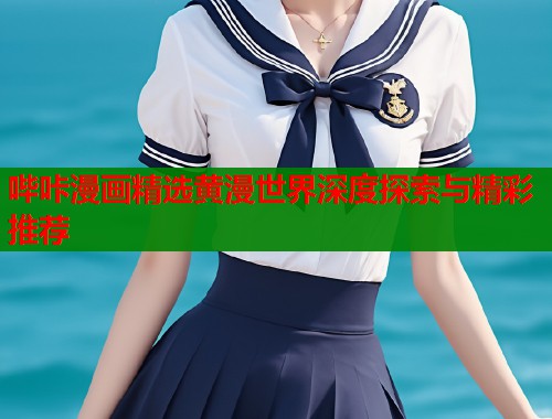 哔咔漫画精选黄漫世界深度探索与精彩推荐