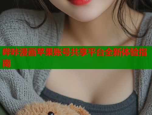 哔咔漫画苹果账号共享平台全新体验指南