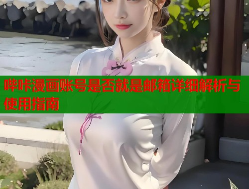 哔咔漫画账号是否就是邮箱详细解析与使用指南
