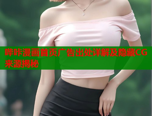 哔咔漫画首页广告出处详解及隐藏CG来源揭秘